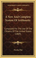 A New and Complete System of Arithmetic: Composed for the Use of the Citizens of the United States (1809) - Hardcover