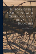 History of the Mathesons, With Genealogies of the Various Branches - Paperback