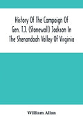 History Of The Campaign Of Gen. T.J. (Stonewall) Jackson In The Shenandoah Valley Of Virginia: From November 4, 1861, To June 17, 1862 - Paperback