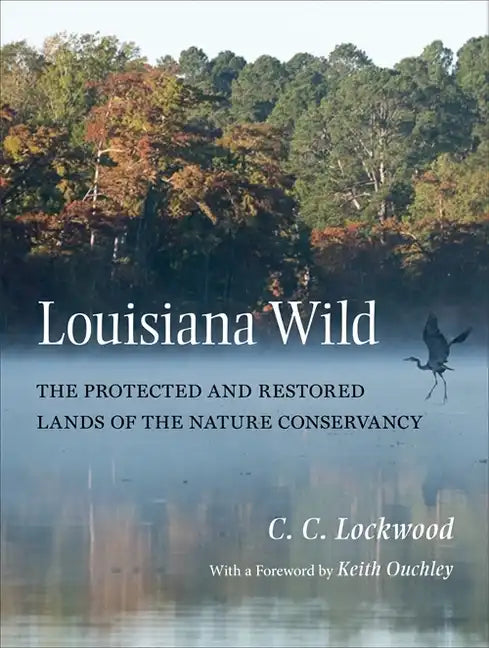 Louisiana Wild: The Protected and Restored Lands of the Nature Conservancy - Hardcover