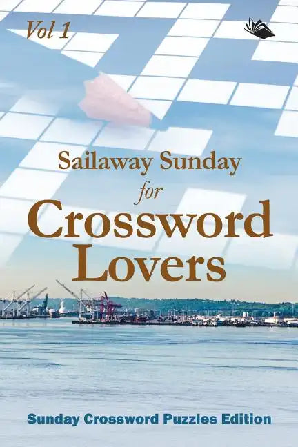 Sailaway Sunday for Crossword Lovers Vol 1: Sunday Crossword Puzzles Edition - Paperback