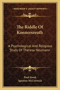 The Riddle of Konnersreuth: A Psychological and Religious Study of Theresa Neumann - Paperback