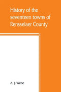 History of the seventeen towns of Rensselaer County, from the colonization of the Manor of Rensselaerwyck to the present time - Paperback
