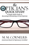 The Optician's Quick Study: A Simple Skills Guide to Becoming & Remaining a Great Optician - Paperback