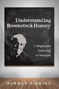 Understanding Rosenstock-Huessy: A Haphazard Collection of Ventures - Paperback