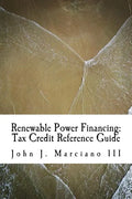 Renewable Power Financing: Tax Credit Reference Guide - Paperback