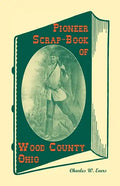 Pioneer Scrap-Book of Wood County, Ohio, and the Maumee Valley - Paperback