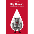 Hey Human, See What You Do!? - Paperback