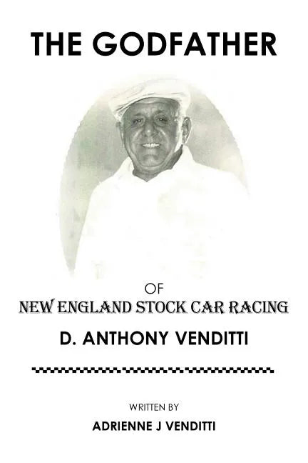 The Godfather of New England Stock Car Racing: D. Anthony Venditti - Paperback