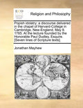 Popish Idolatry: A Discourse Delivered in the Chapel of Harvard-College in Cambridge, New-England, May 8. 1765. at the Lecture Founded - Paperback