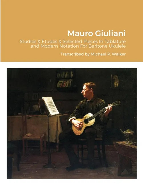 Mauro Giuliani Studies & Etudes Opus 50, Opus 48 and Selected Pieces In Tablature and Modern Notation For Baritone Ukulele - Paperback