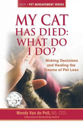 My Cat Has Died: What Do I Do?: Making Decisions and Healing the Trauma of Pet Loss - Paperback