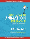 How to Get an Animation Internship: A Guide that Helps You Apply, Interview, and Get Your Foot Into Show Business - Paperback
