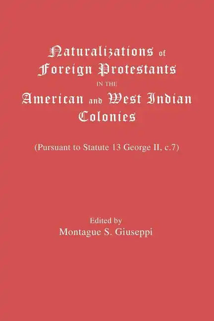 Naturalizations of Foreign Protestants in the American and West Indian Colonies. (Pursuant to Statute 13 George II, C.7) - Paperback