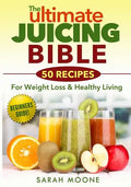 The ULTIMATE Juicing Bible - 50 Recipes For Weight Loss & Healthy Living - Paperback
