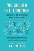 We Should Get Together: The Secret to Cultivating Better Friendships - Paperback