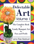 Delectable Art Volume 1: The Complete Book of Candy Bouquet Art for Fun and Profit - Paperback
