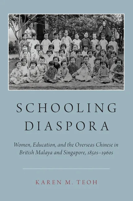 Schooling Diaspora: Women, Education, and the Overseas Chinese in British Malaya and Singapore, 1850s-1960s - Paperback