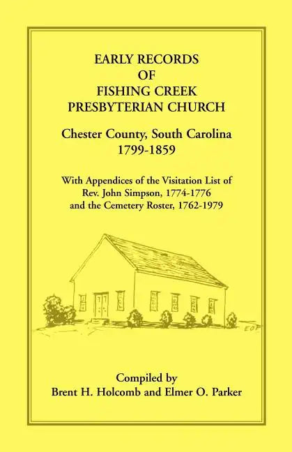 Early Records of Fishing Creek Presbyterian Church, Chester County, South Carolina, 1799-1859, with Appendices of the visitation list of Rev. John Sim - Paperback