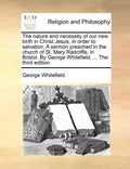 The Nature and Necessity of Our New Birth in Christ Jesus, in Order to Salvation. a Sermon Preached in the Church of St. Mary Radcliffe, in Bristol. b - Paperback