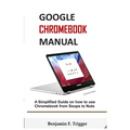 Google Chromebook Manual: A Simplified Guide on How to use Chromebook from Soups to Nuts - Paperback