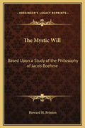 The Mystic Will: Based Upon a Study of the Philosophy of Jacob Boehme - Hardcover