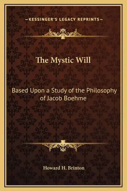 The Mystic Will: Based Upon a Study of the Philosophy of Jacob Boehme - Hardcover