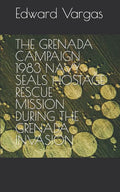 The Grenada Campaign 1983 Navy Seals Hostage Rescue Mission During the Grenada Invasion - Paperback