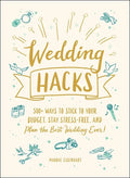Wedding Hacks: 500+ Ways to Stick to Your Budget, Stay Stress-Free, and Plan the Best Wedding Ever! - Hardcover