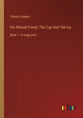 Our Mutual Friend, The Cup And The Lip: Book 1 - in large print - Paperback