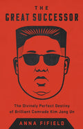 The Great Successor: The Divinely Perfect Destiny of Brilliant Comrade Kim Jong Un - Paperback