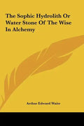 The Sophic Hydrolith or Water Stone of the Wise in Alchemy - Hardcover