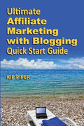 Ultimate Affiliate Marketing with Blogging Quick Start Guide: The "How to" Program for Beginners and Dummies on the Web - Paperback