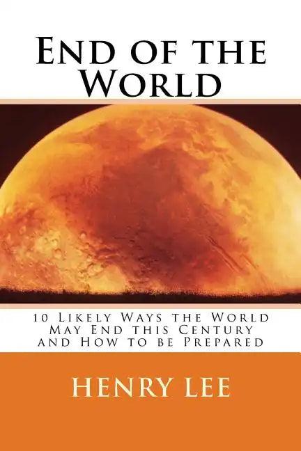 End of the World: 10 Likely Ways the World May End this Century and How to be Prepared - Paperback