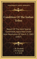 Condition Of The Indian Tribes: Report Of The Joint Special Committee, Appointed Under Joint Resolution Of March 3, 1865 (1867) - Hardcover