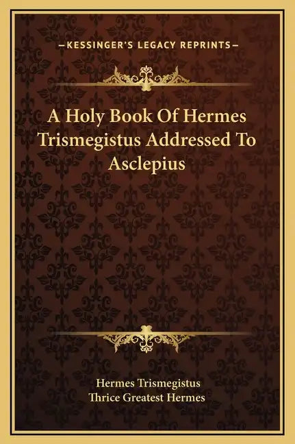 A Holy Book of Hermes Trismegistus Addressed to Asclepius - Hardcover