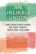 An Unlikely Union: The Love-Hate Story of New York's Irish and Italians - Hardcover