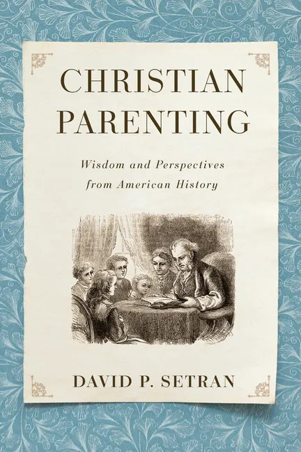 Christian Parenting: Wisdom and Perspectives from American History - Paperback