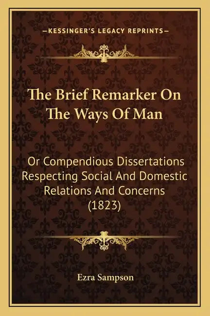 The Brief Remarker On The Ways Of Man: Or Compendious Dissertations Respecting Social And Domestic Relations And Concerns (1823) - Paperback