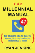 The Millennial Manual: The Complete How-To Guide To Manage, Develop, and Engage Millennials At Work - Paperback