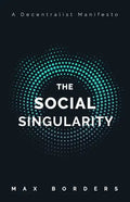 The Social Singularity: How decentralization will allow us to transcend politics, create global prosperity, and avoid the robot apocalypse - Paperback