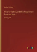 The Grey Brethren, and Other Fragments in Prose and Verse: in large print - Paperback