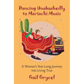 Dancing Unabashedly to Mariachi Music: A Woman's Year-Long Journey into Living True - Paperback