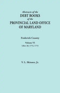 Abstracts of the Debt Books of the Provincial Land Office of Maryland. Frederick County, Volume VI: Liber 26: 1772, 1773 - Paperback
