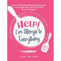 Help! I'm Allergic to Everything: Over 50 Simple & Delicious Recipes Free From The Top 10 Priority Food Allergens - Hardcover