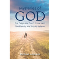 The Mysteries of God, the Origin We Don't Know, the Eternity We Should Believe - Paperback