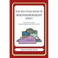 The Best Ever Book of Anesthesiologist Jokes: Lots and Lots of Jokes Specially Repurposed for You-Know-Who - Paperback