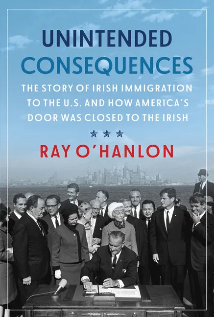 Unintended Consequences: The Story of Irish Immigration to the U.S. and How America's Door Was Closed to the Irish - Paperback