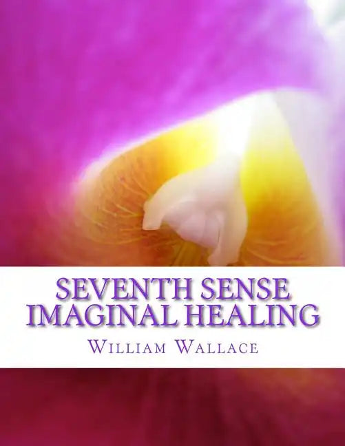 Seventh Sense Imaginal Healing: An homage to Dr. Richard Bartlett, Benjamin Bibb, Barbara Ann Brennan, Donna Eden, Dr. Meg Blackburn Losey, Dr. Gerald - Paperback