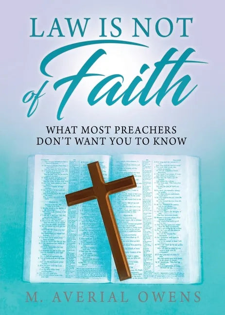 Law Is Not of Faith: What Most Preachers Don't Want You to Know - Paperback